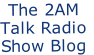 The 2AM 
Talk Radio
Show Blog

